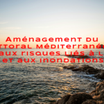 Cour des Comptes : l’aménagement du Littoral Méditerranéen face aux risques liés à la mer et aux inondations